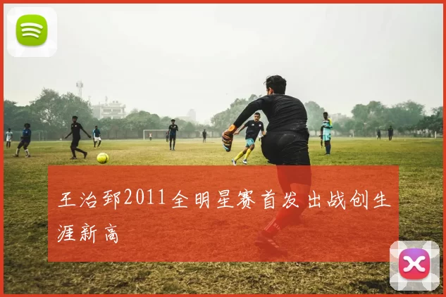 王治郅2011全明星赛首发出战创生涯新高