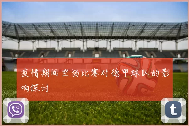 疫情期间空场比赛对德甲球队的影响探讨