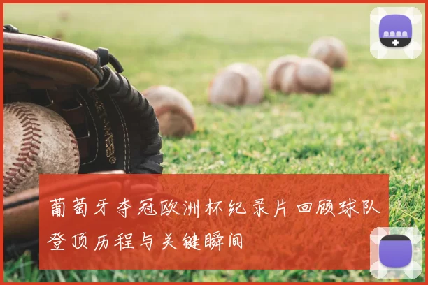 葡萄牙夺冠欧洲杯纪录片回顾球队登顶历程与关键瞬间