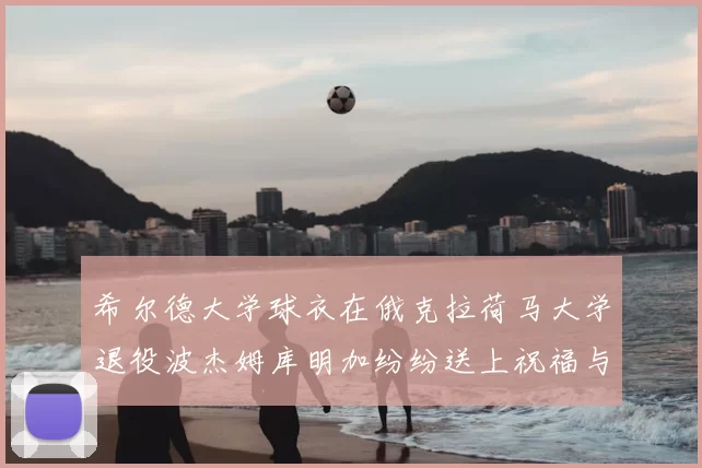 希尔德大学球衣在俄克拉荷马大学退役波杰姆库明加纷纷送上祝福与敬意