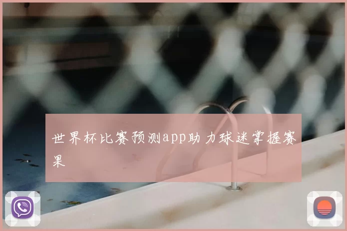世界杯比赛预测app助力球迷掌握赛果