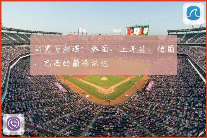 当黑马相遇：韩国、土耳其、德国、巴西的巅峰记忆