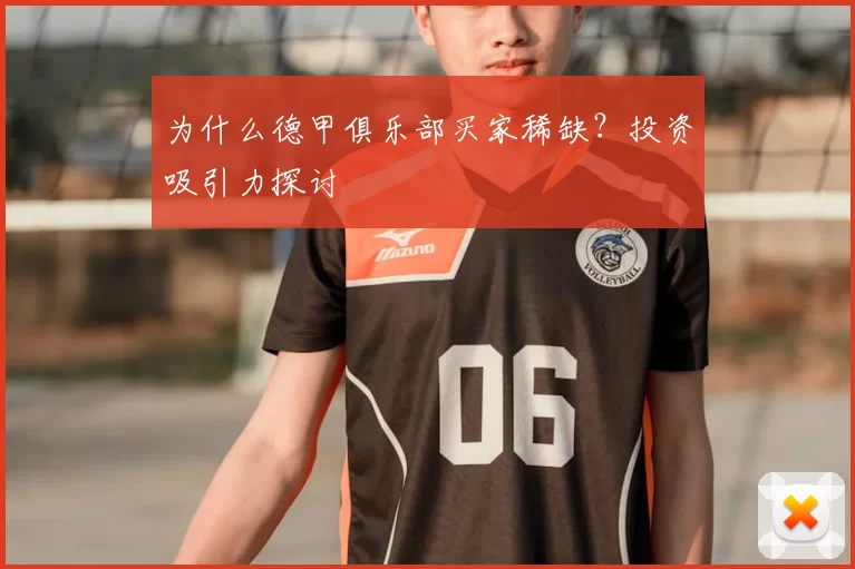 为什么德甲俱乐部买家稀缺？投资吸引力探讨