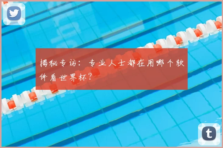 揭秘专访:专业人士都在用哪个软件看世界杯?