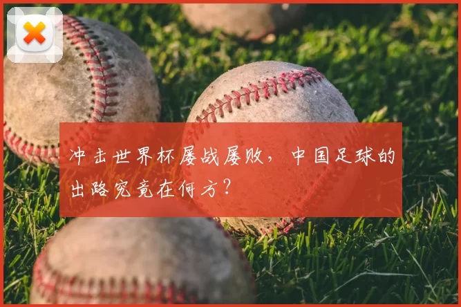 冲击世界杯屡战屡败，中国足球的出路究竟在何方？