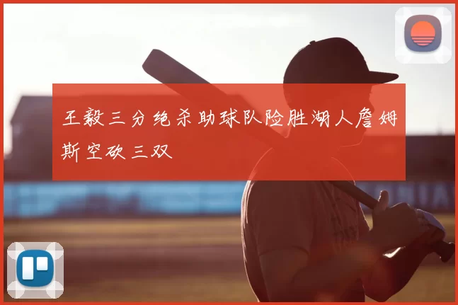 王毅三分绝杀助球队险胜湖人詹姆斯空砍三双