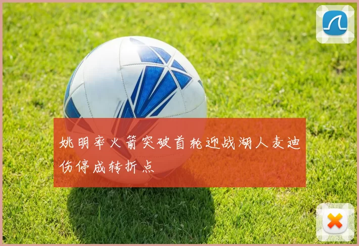 姚明率火箭突破首轮迎战湖人麦迪伤停成转折点