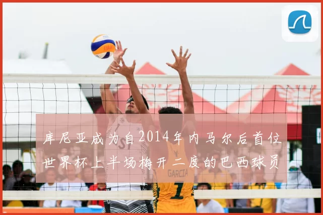 库尼亚成为自2014年内马尔后首位世界杯上半场梅开二度的巴西球员