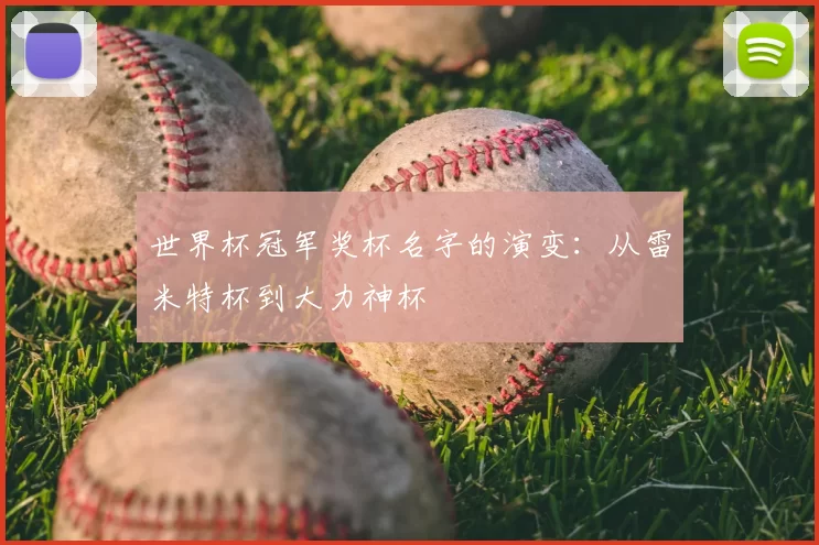 世界杯冠军奖杯名字的演变:从雷米特杯到大力神杯