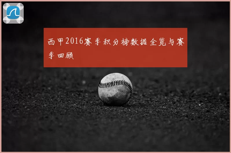 西甲2016赛季积分榜数据全览与赛季回顾