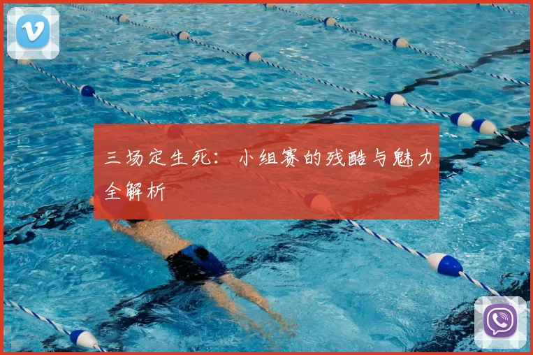 三场定生死:小组赛的残酷与魅力全解析