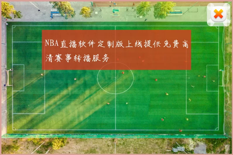 NBA直播软件定制版上线提供免费高清赛事转播服务