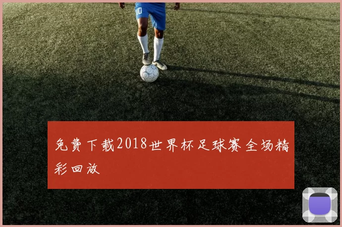 免费下载2018世界杯足球赛全场精彩回放