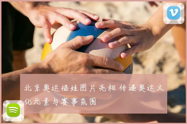 北京奥运福娃图片亮相 传递奥运文化元素与赛事氛围