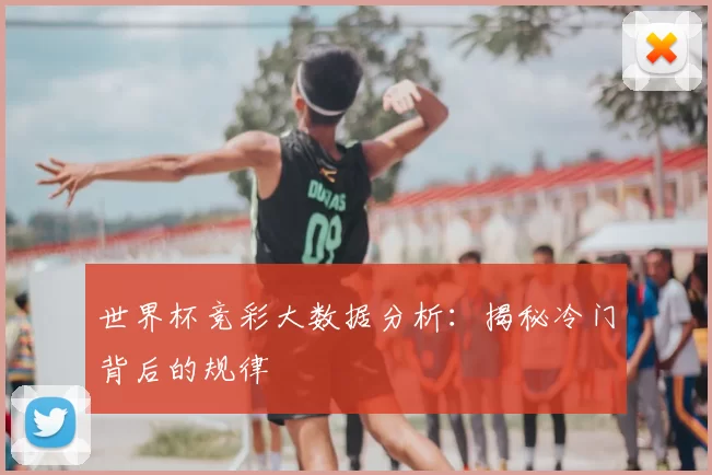 世界杯竞彩大数据分析:揭秘冷门背后的规律