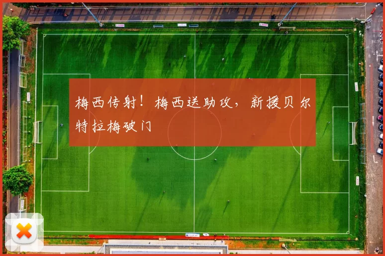 梅西传射！梅西送助攻，新援贝尔特拉梅破门