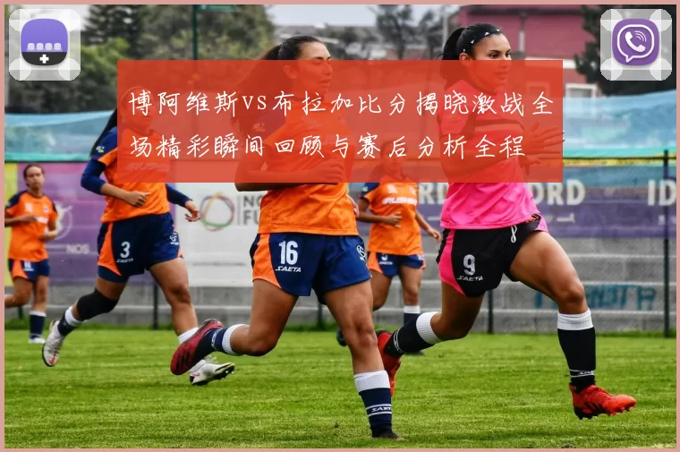 博阿维斯vs布拉加比分揭晓激战全场精彩瞬间回顾与赛后分析全程