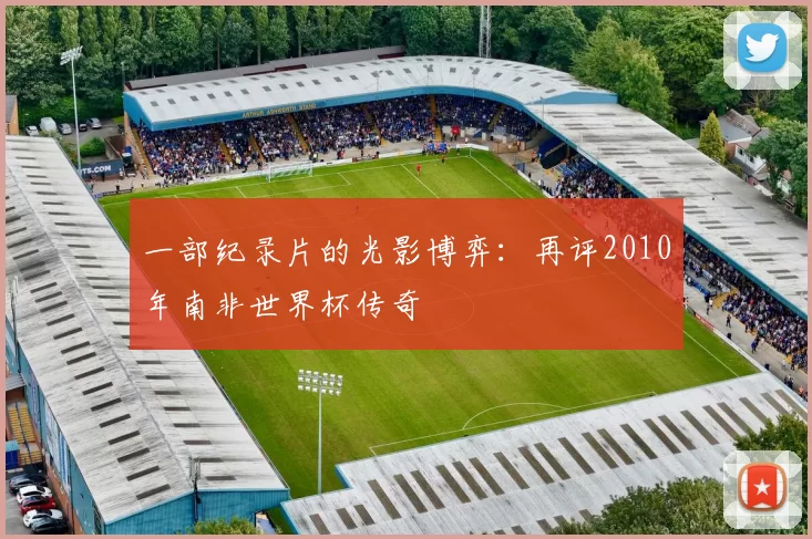 一部纪录片的光影博弈:再评2010年南非世界杯传奇