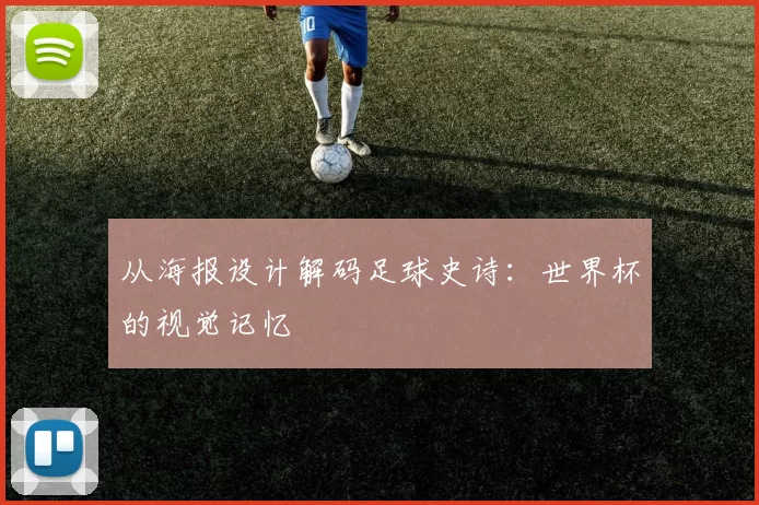 从海报设计解码足球史诗：世界杯的视觉记忆