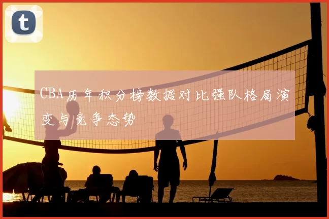 CBA历年积分榜数据对比强队格局演变与竞争态势