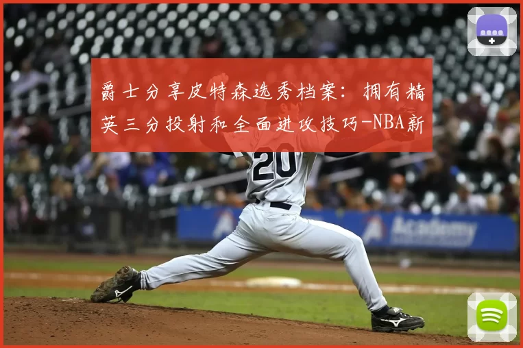 爵士分享皮特森选秀档案:拥有精英三分投射和全面进攻技巧-NBA新闻