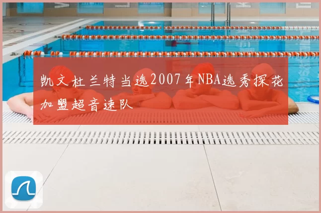 凯文杜兰特当选2007年NBA选秀探花加盟超音速队
