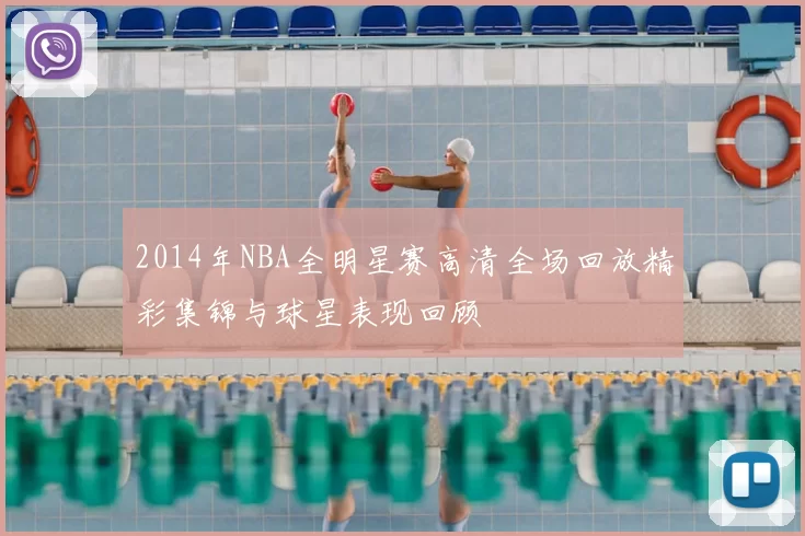 2014年NBA全明星赛高清全场回放精彩集锦与球星表现回顾