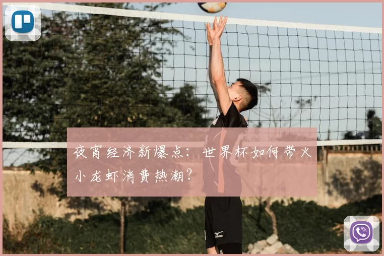 夜宵经济新爆点：世界杯如何带火小龙虾消费热潮？