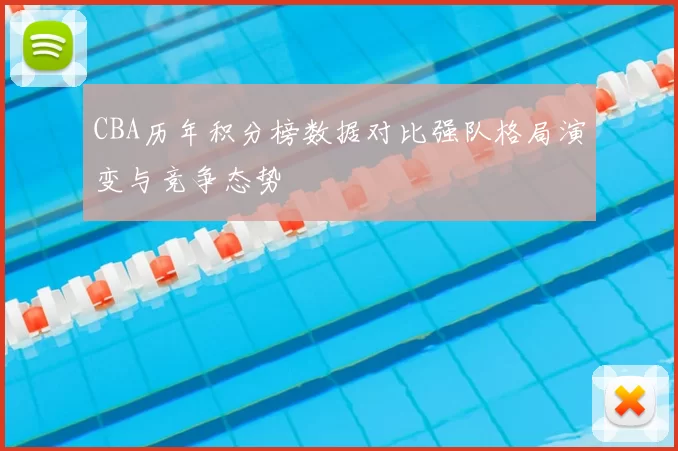 CBA历年积分榜数据对比强队格局演变与竞争态势