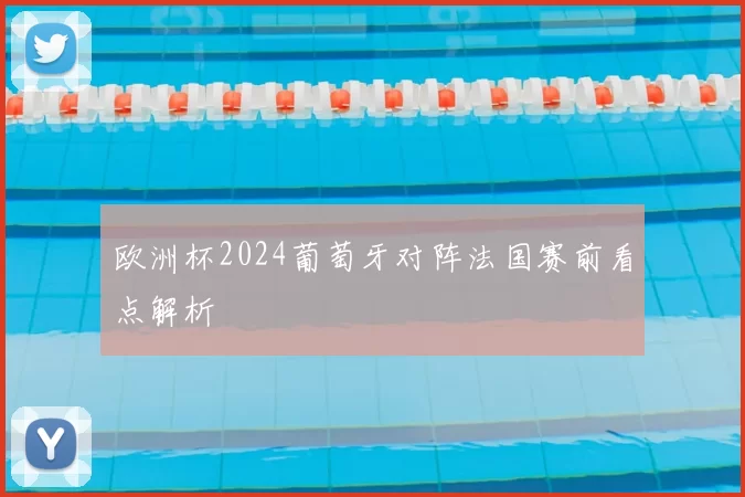 欧洲杯2024葡萄牙对阵法国赛前看点解析