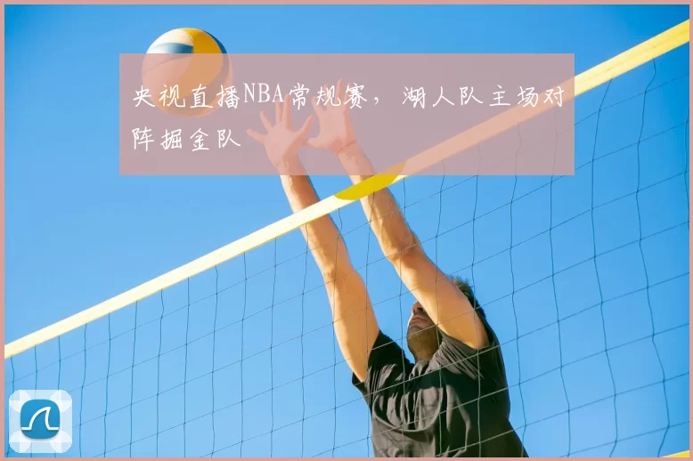 央视直播NBA常规赛，湖人队主场对阵掘金队