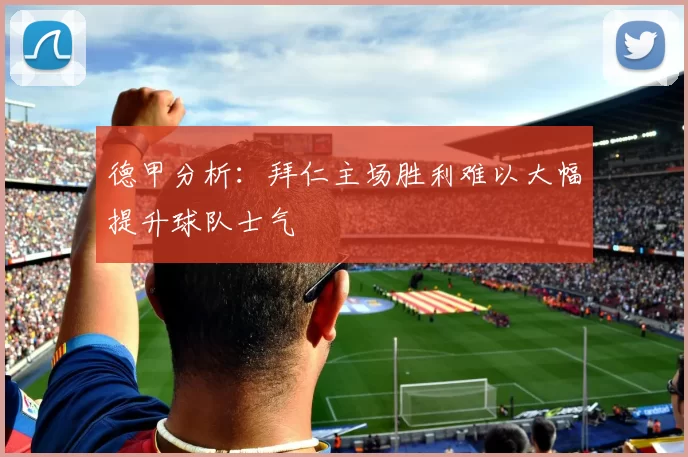 德甲分析：拜仁主场胜利难以大幅提升球队士气